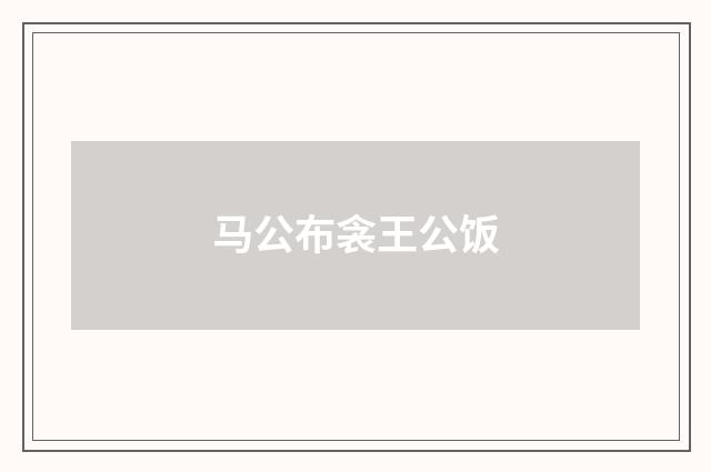 马公布衾王公饭