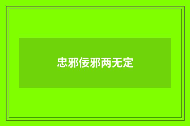 忠邪佞邪两无定