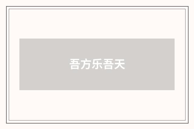 吾方乐吾天