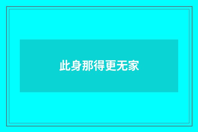此身那得更无家