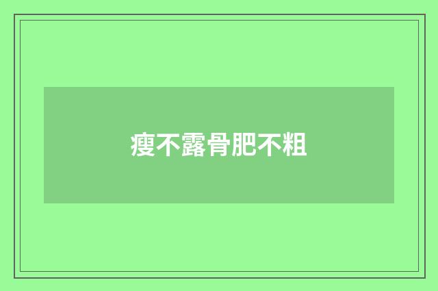 瘦不露骨肥不粗