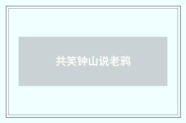 共笑钟山说老鸦