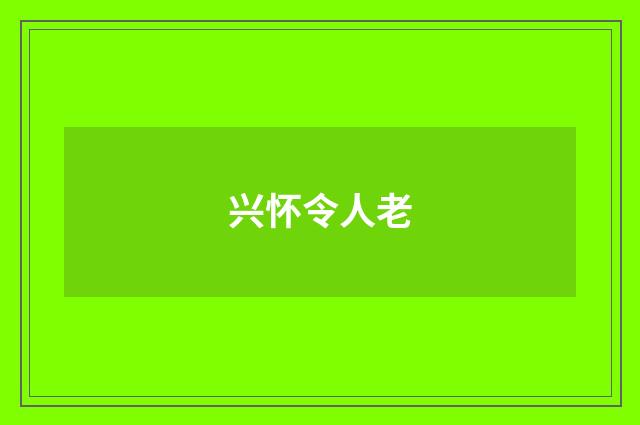 兴怀令人老