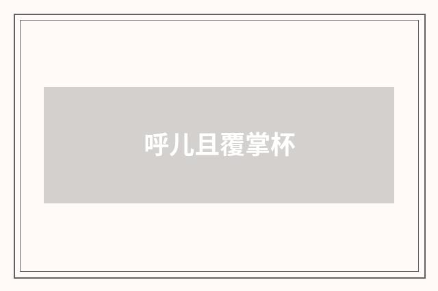 呼儿且覆掌杯