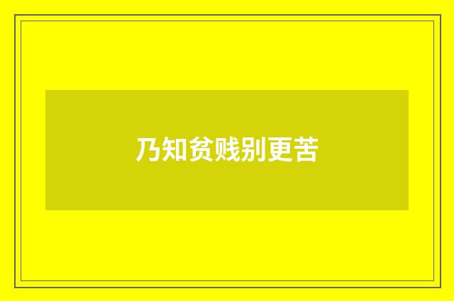 乃知贫贱别更苦