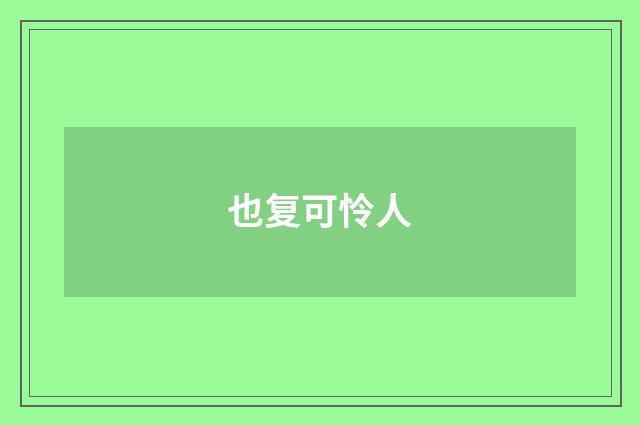 也复可怜人