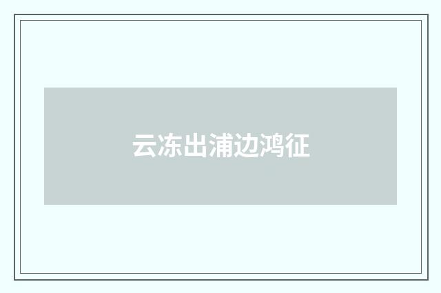 云冻出浦边鸿征