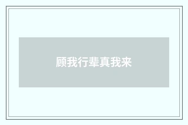 顾我行辈真我来