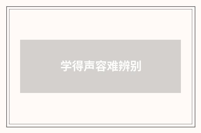 学得声容难辨别
