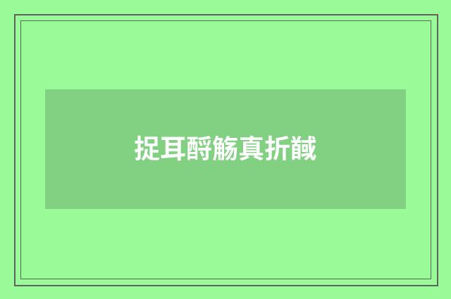 捉耳酹觞真折馘