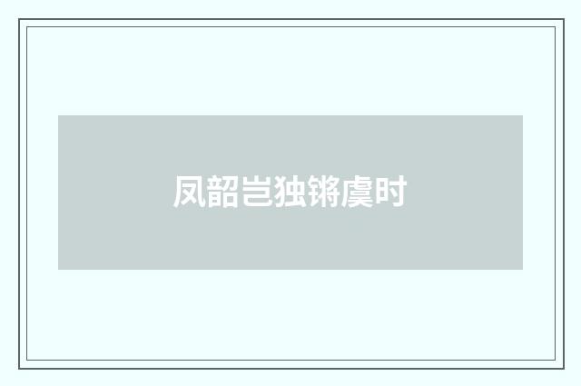 凤韶岂独锵虞时