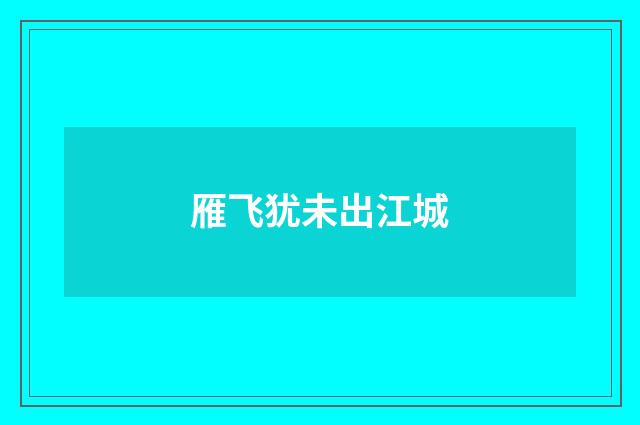 雁飞犹未出江城