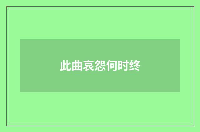 此曲哀怨何时终