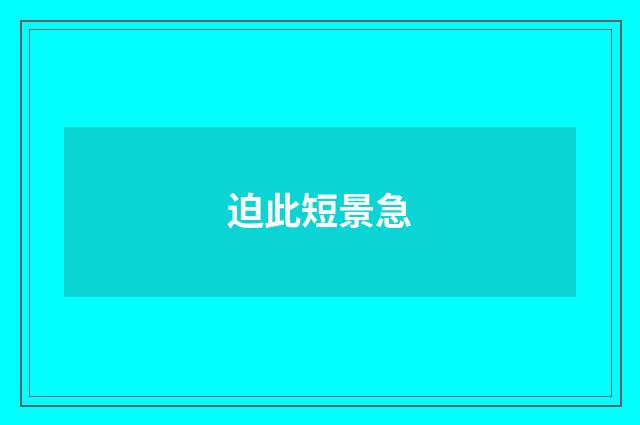 迫此短景急
