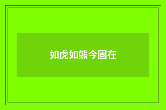 如虎如熊今固在