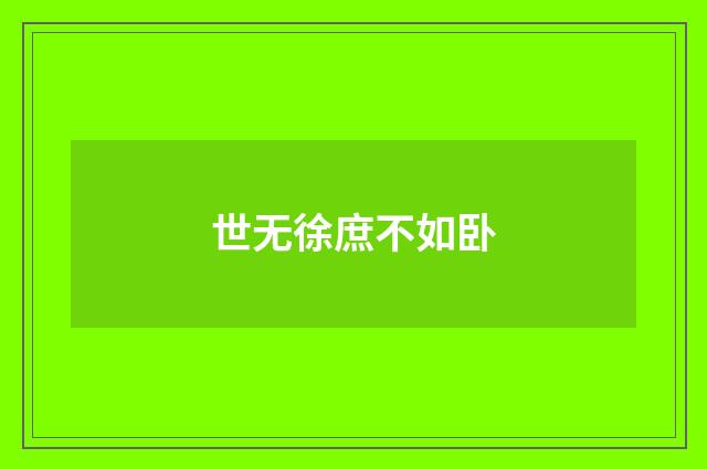 世无徐庶不如卧