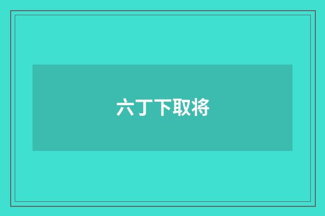 六丁下取将