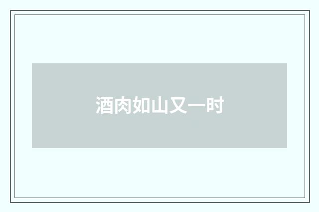 酒肉如山又一时