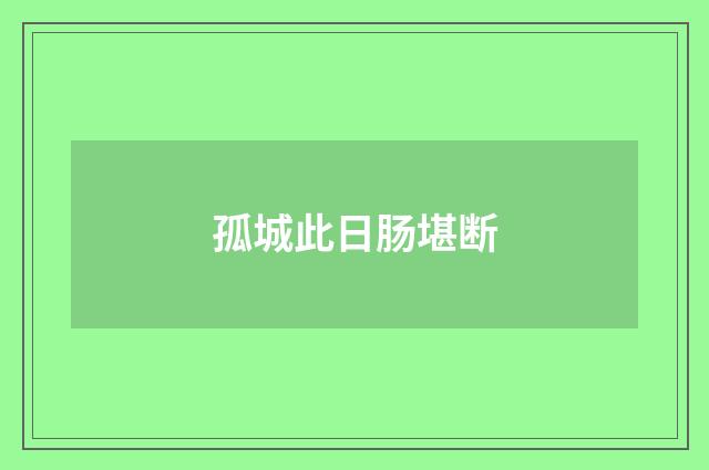 孤城此日肠堪断