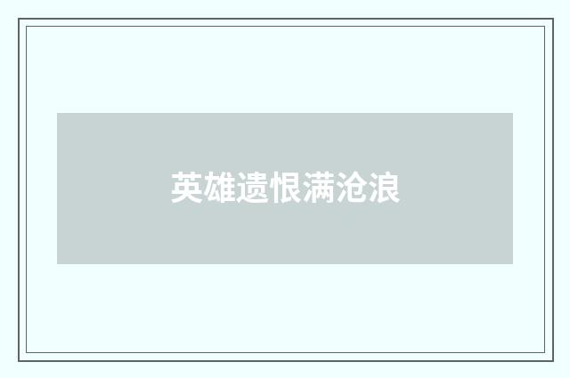 英雄遗恨满沧浪