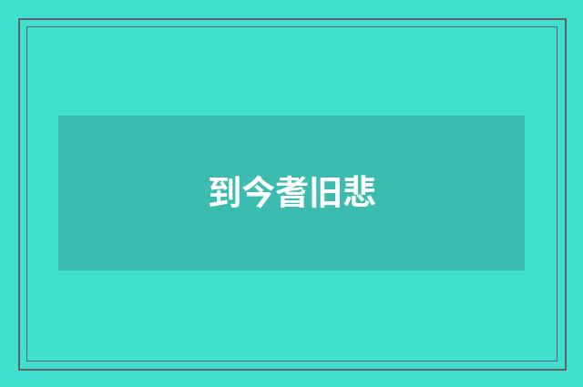 到今耆旧悲