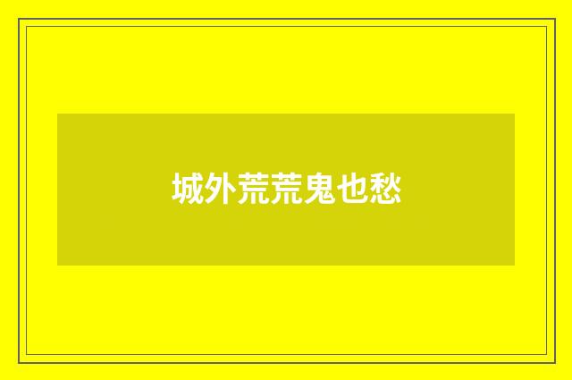 城外荒荒鬼也愁