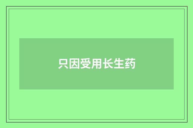 只因受用长生药
