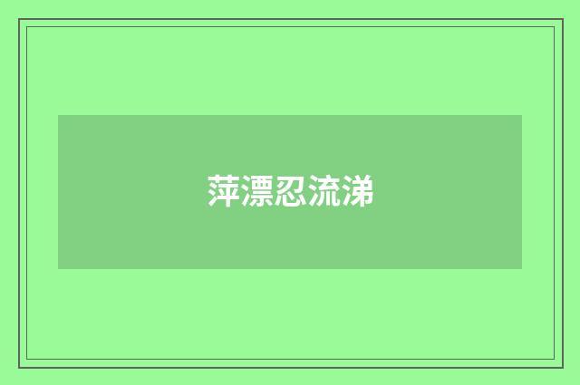 萍漂忍流涕