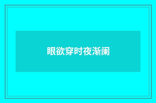 眼欲穿时夜渐阑