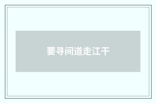 要寻间道走江干