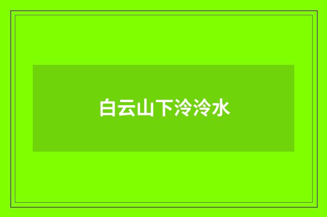 白云山下泠泠水