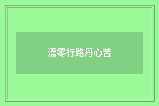 漂零行路丹心苦