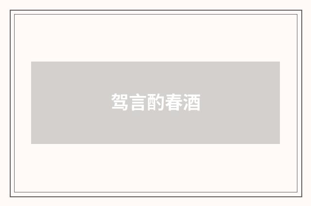 驾言酌春酒