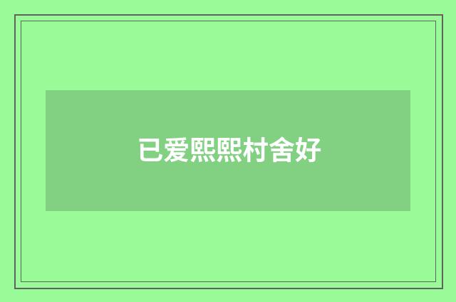 已爱熙熙村舍好