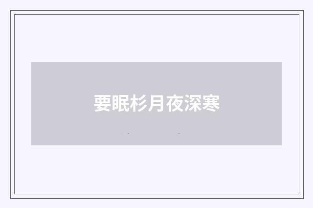 要眠杉月夜深寒