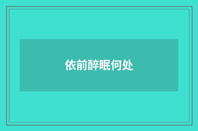 依前醉眠何处