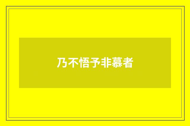 乃不悟予非慕者
