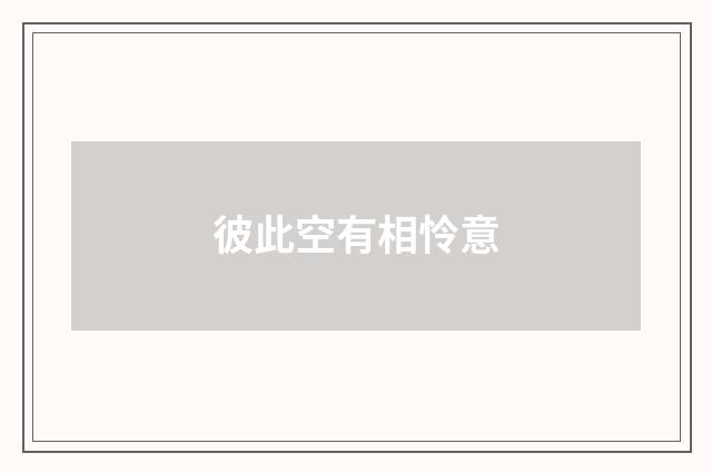 彼此空有相怜意