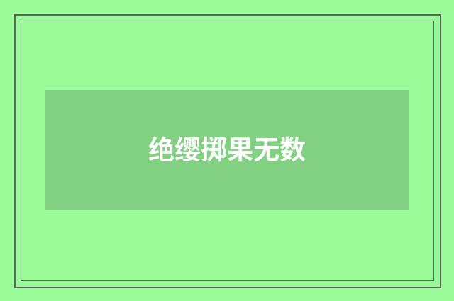 绝缨掷果无数