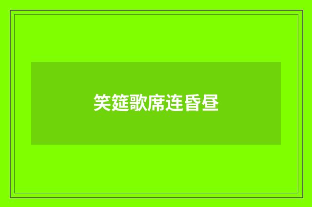 笑筵歌席连昏昼