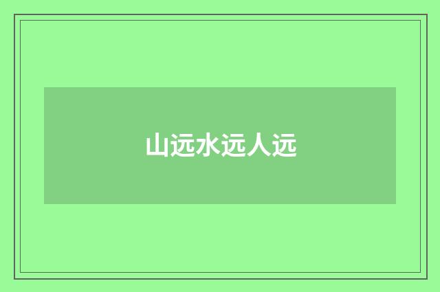 山远水远人远