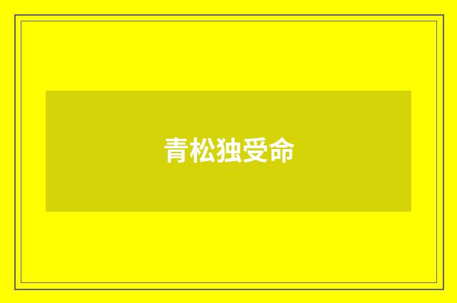 青松独受命