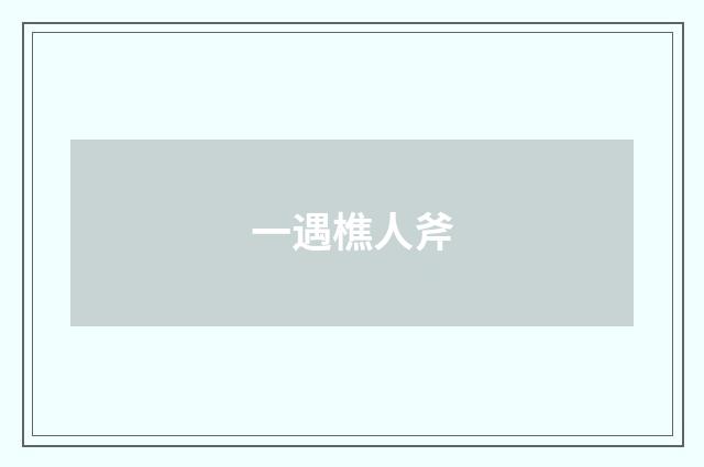 一遇樵人斧