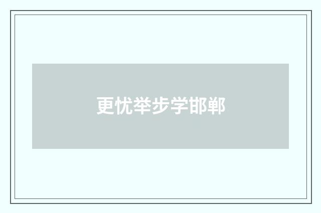 更忧举步学邯郸