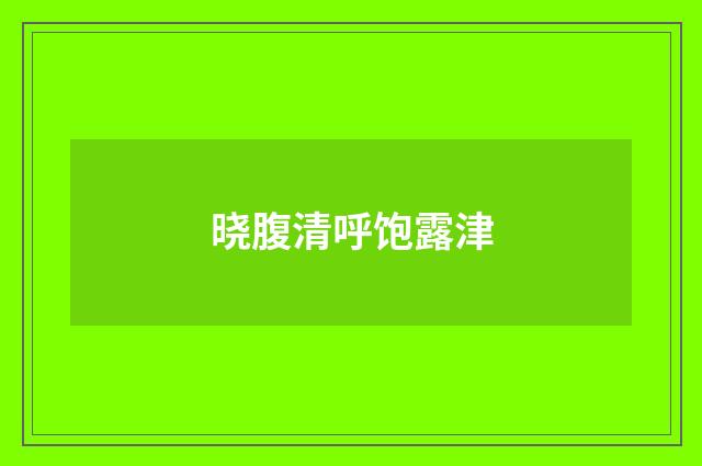 晓腹清呼饱露津