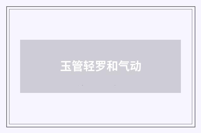 玉管轻罗和气动