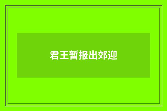 君王暂报出郊迎