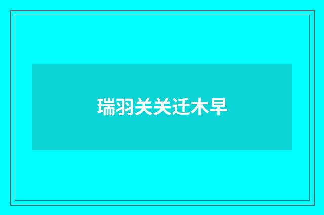 瑞羽关关迁木早