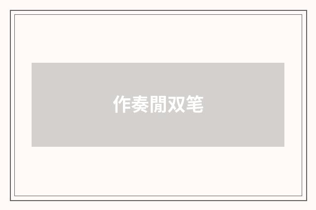作奏閒双笔
