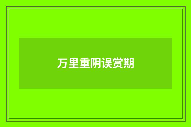 万里重阴误赏期